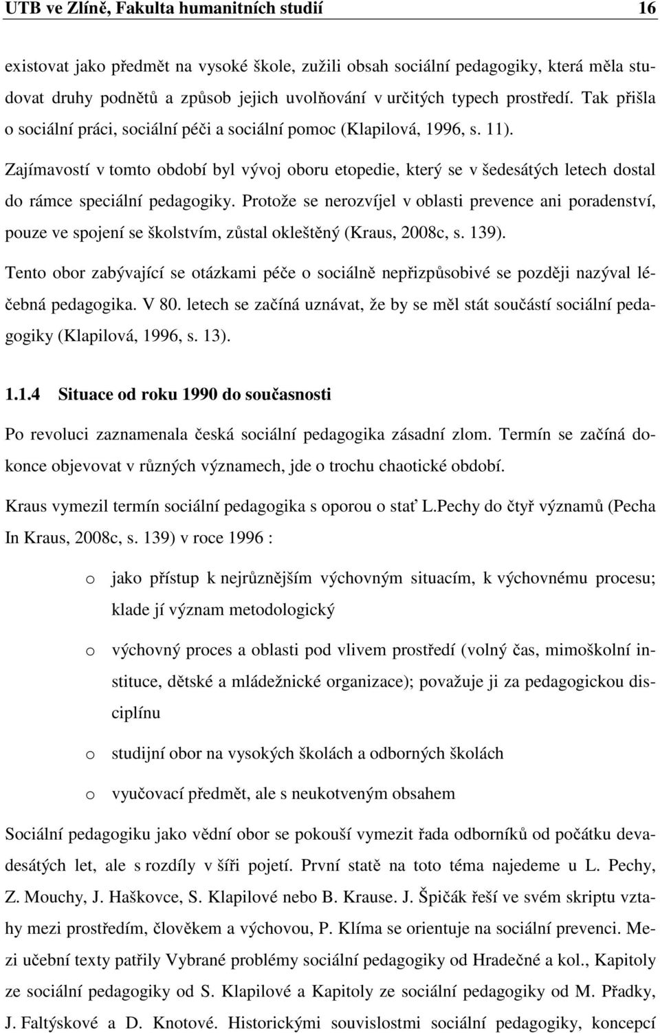 Zajímavostí v tomto období byl vývoj oboru etopedie, který se v šedesátých letech dostal do rámce speciální pedagogiky.