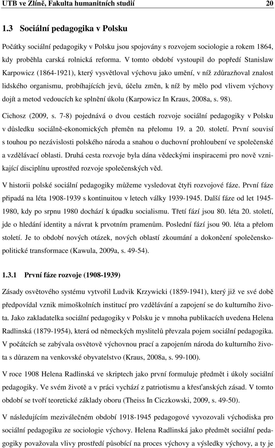 V tomto období vystoupil do popředí Stanislaw Karpowicz (1864-1921), který vysvětloval výchovu jako umění, v níž zdůrazňoval znalost lidského organismu, probíhajících jevů, účelu změn, k níž by mělo