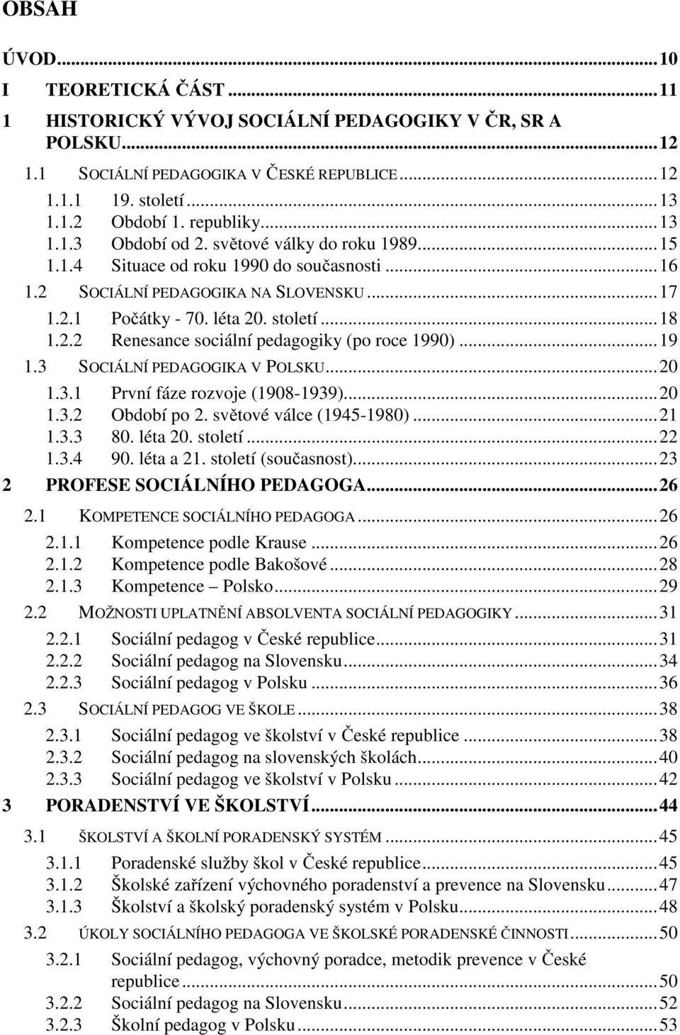 ..19 1.3 SOCIÁLNÍ PEDAGOGIKA V POLSKU...20 1.3.1 První fáze rozvoje (1908-1939)...20 1.3.2 Období po 2. světové válce (1945-1980)...21 1.3.3 80. léta 20. století...22 1.3.4 90. léta a 21.