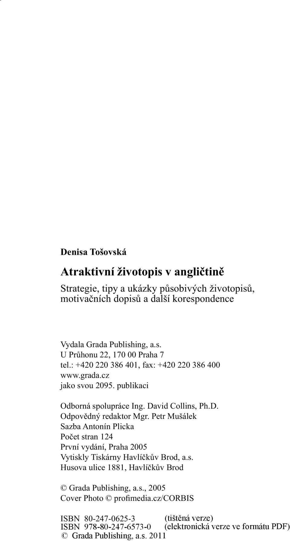 : +420 220 386 401, fax: +420 220 386 400 www.grada.cz jako svou 2095. publikaci Odborná spolupráce Ing. David Collins, Ph.D. Odpovědný redaktor Mgr.