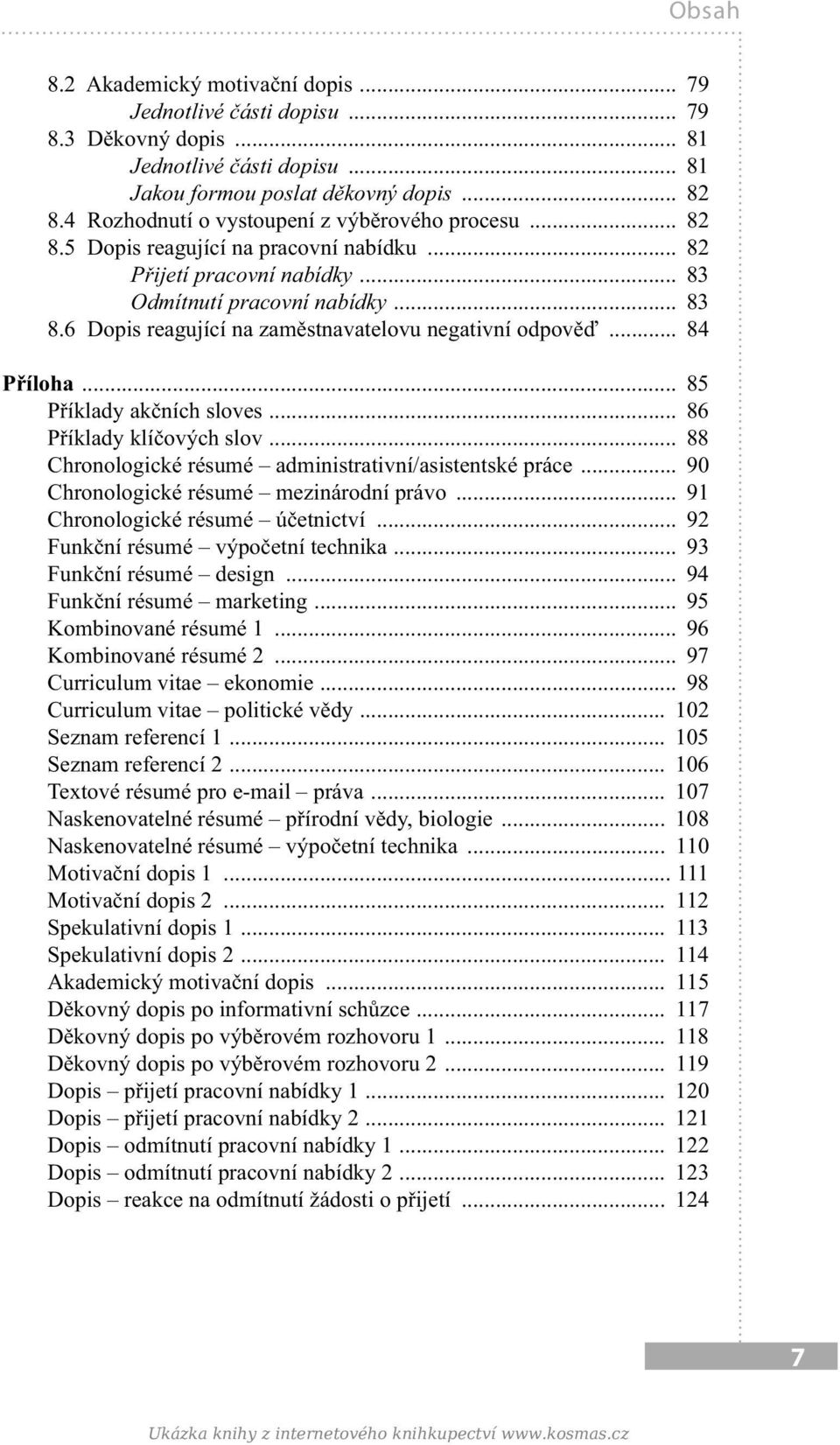 6 Dopis reagující na zaměstnavatelovu negativní odpověď... 84 Příloha... 85 Příklady akčních sloves... 86 Příklady klíčových slov... 88 Chronologické résumé administrativní/asistentské práce.