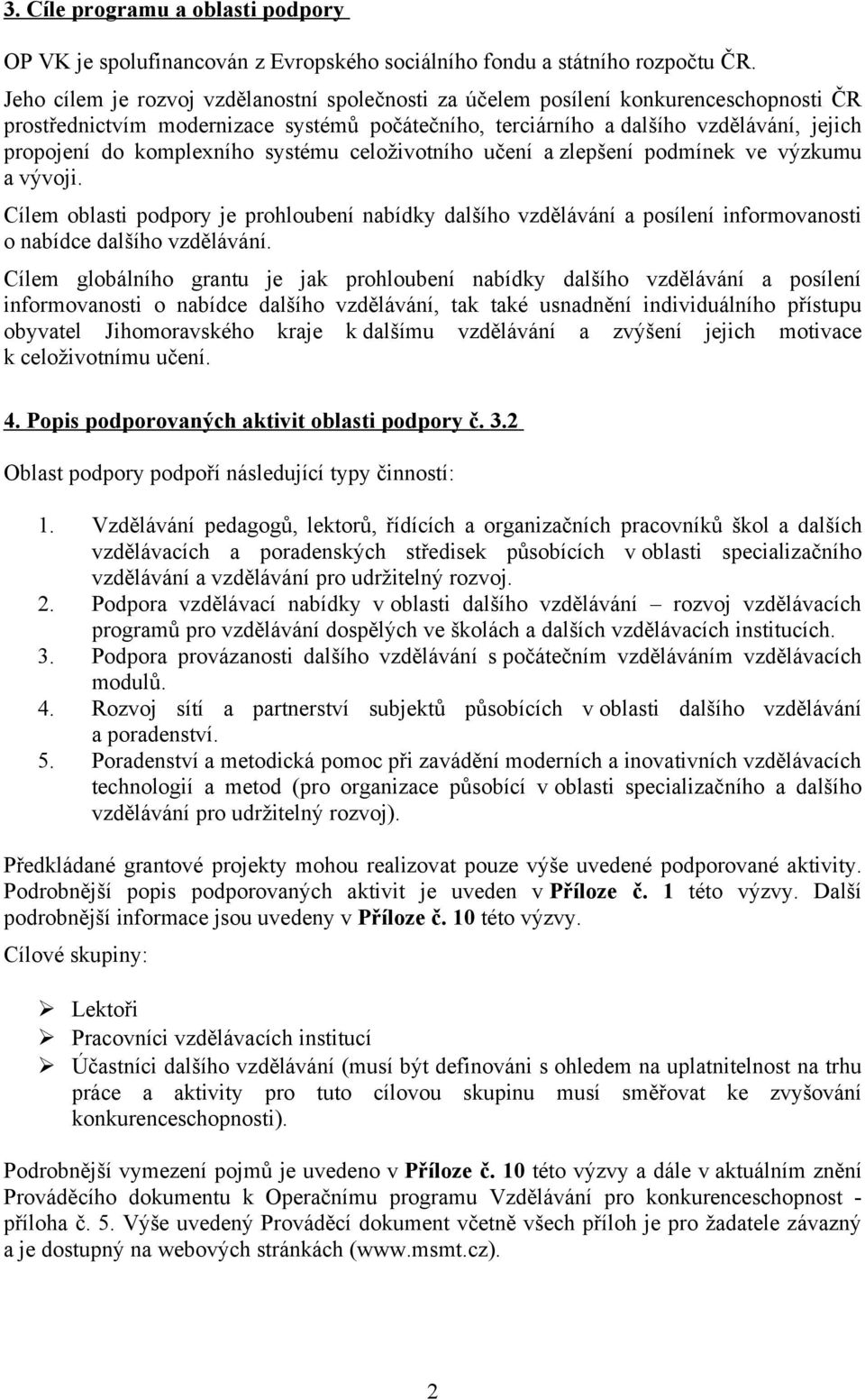 komplexního systému celoživotního učení a zlepšení podmínek ve výzkumu a vývoji. Cílem oblasti podpory je prohloubení nabídky dalšího vzdělávání a posílení informovanosti o nabídce dalšího vzdělávání.