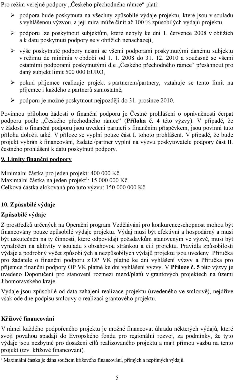 července 2008 v obtížích a k datu poskytnutí podpory se v obtížích nenacházejí, výše poskytnuté podpory nesmí se všemi podporami poskytnutými danému subjektu v režimu de minimis v období od 1.