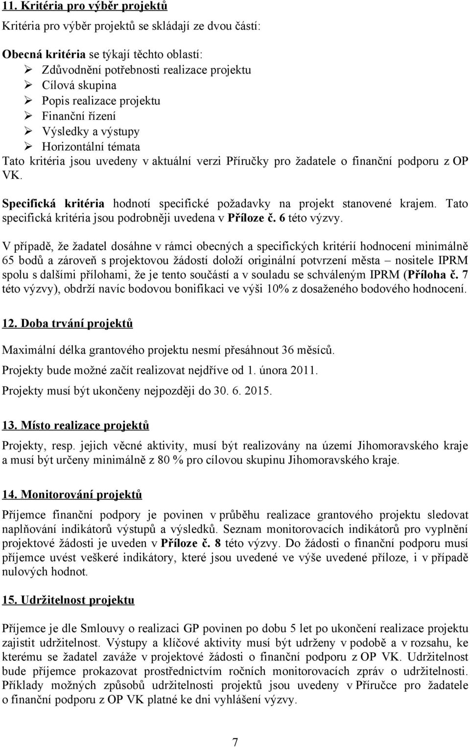 Specifická kritéria hodnotí specifické požadavky na projekt stanovené krajem. Tato specifická kritéria jsou podrobněji uvedena v Příloze č. 6 této výzvy.