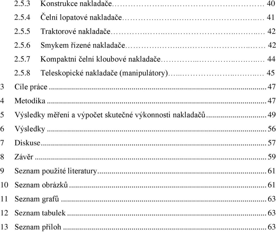 .. 47 4 Metodika... 47 5 Výsledky měření a výpočet skutečné výkonnosti nakladačů... 49 6 Výsledky... 56 7 Diskuse... 57 8 Závěr.