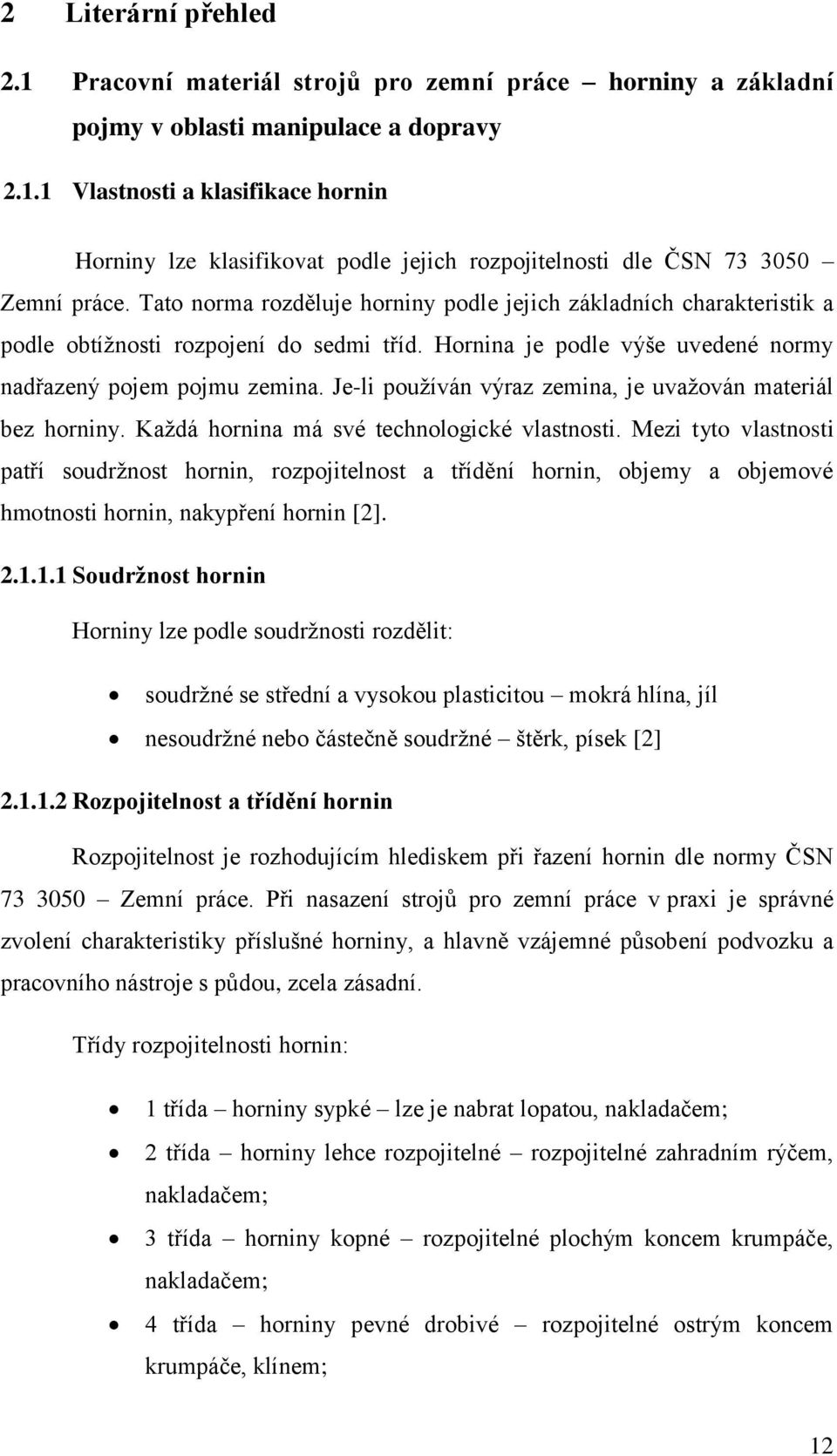 Je-li používán výraz zemina, je uvažován materiál bez horniny. Každá hornina má své technologické vlastnosti.