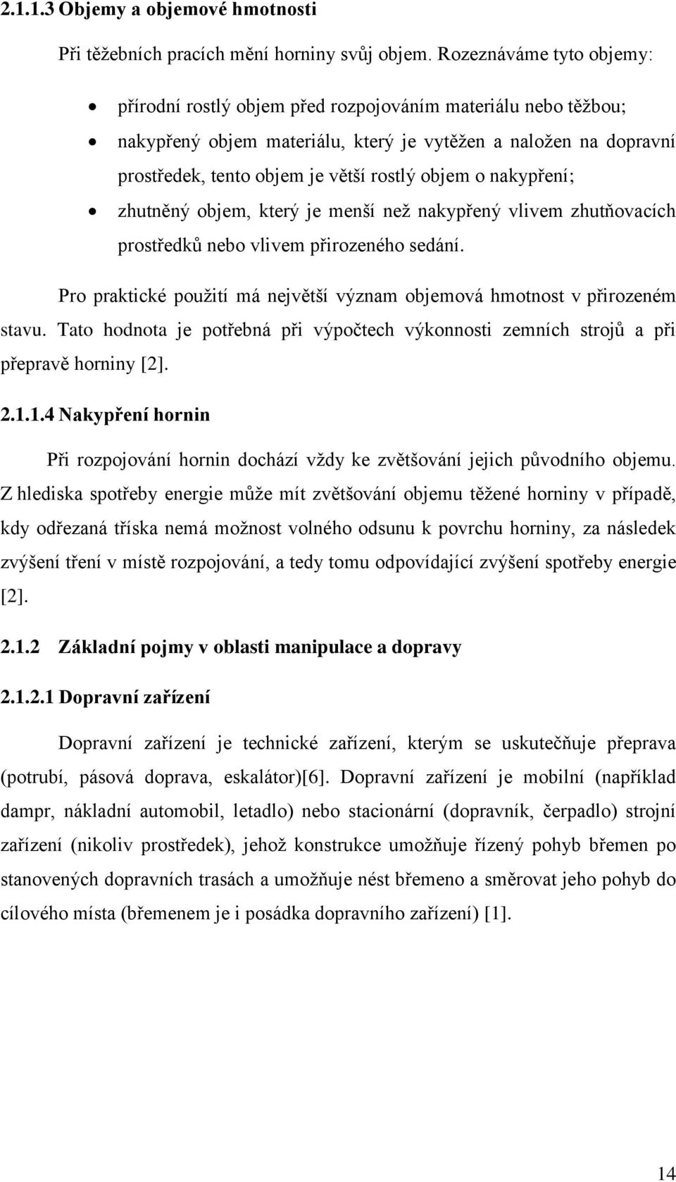 o nakypření; zhutněný objem, který je menší než nakypřený vlivem zhutňovacích prostředků nebo vlivem přirozeného sedání. Pro praktické použití má největší význam objemová hmotnost v přirozeném stavu.