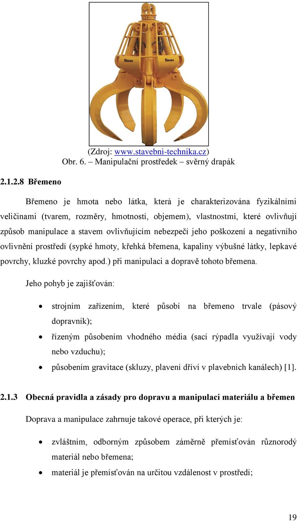 manipulace a stavem ovlivňujícím nebezpečí jeho poškození a negativního ovlivnění prostředí (sypké hmoty, křehká břemena, kapaliny výbušné látky, lepkavé povrchy, kluzké povrchy apod.