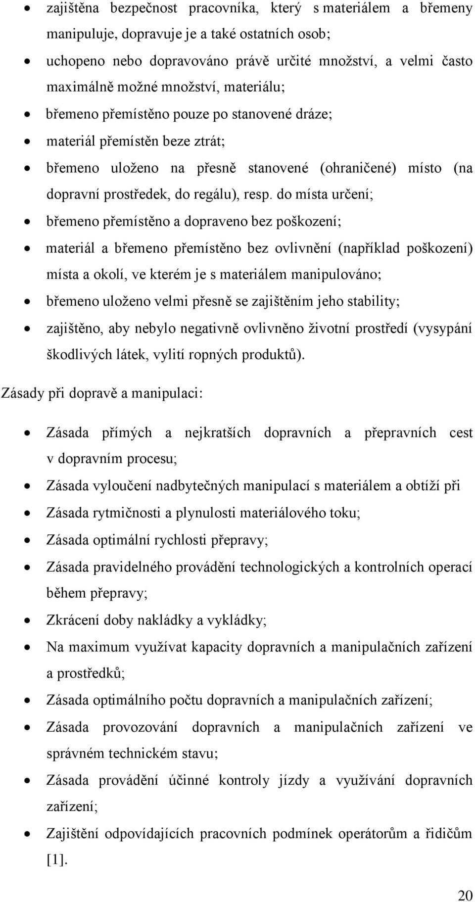 do místa určení; břemeno přemístěno a dopraveno bez poškození; materiál a břemeno přemístěno bez ovlivnění (například poškození) místa a okolí, ve kterém je s materiálem manipulováno; břemeno uloženo