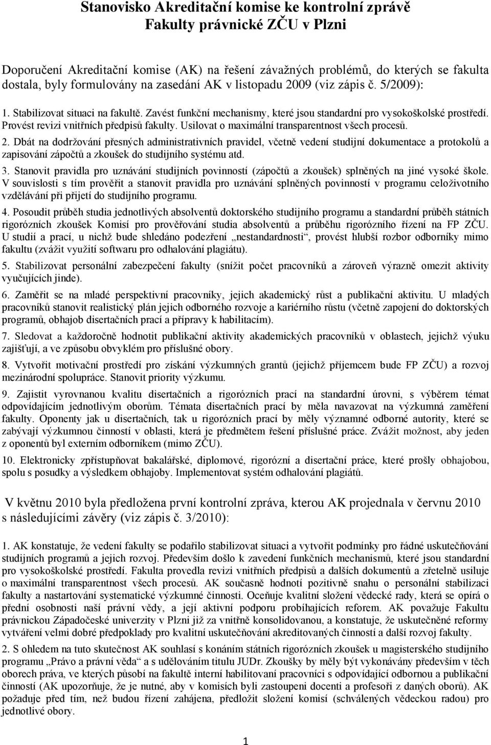 Provést revizi vnitřních předpisů fakulty. Usilovat o maximální transparentnost všech procesů. 2.