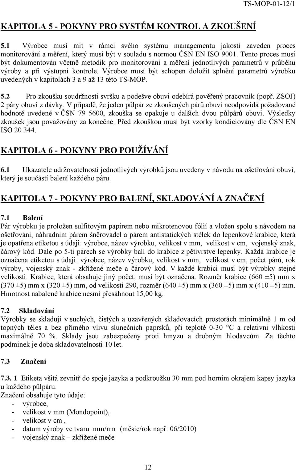 Tento proces musí být dokumentován včetně metodik pro monitorování a měření jednotlivých parametrů v průběhu výroby a při výstupní kontrole.