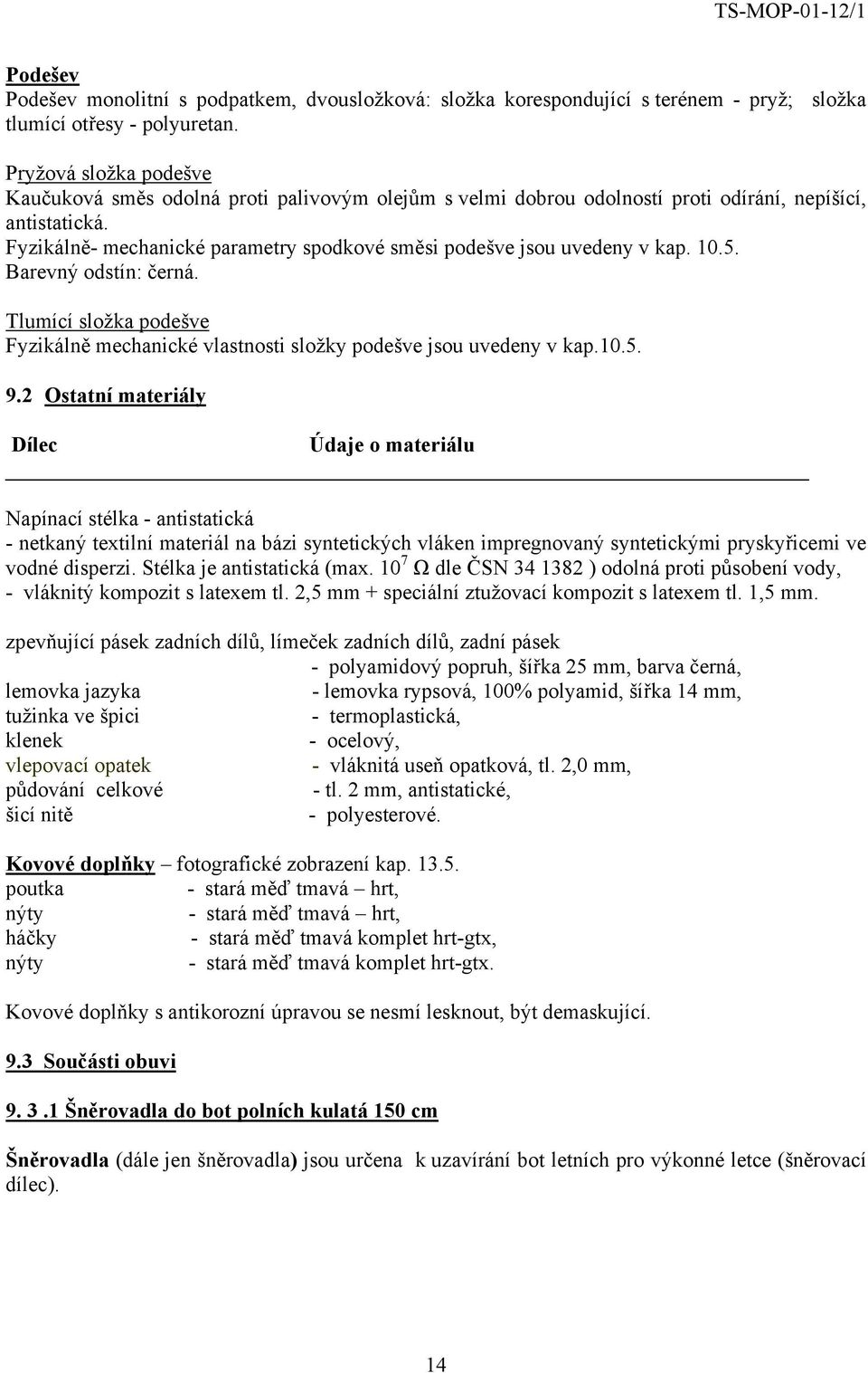 Fyzikálně- mechanické parametry spodkové směsi podešve jsou uvedeny v kap. 10.5. Barevný odstín: černá. Tlumící složka podešve Fyzikálně mechanické vlastnosti složky podešve jsou uvedeny v kap.10.5. 9.