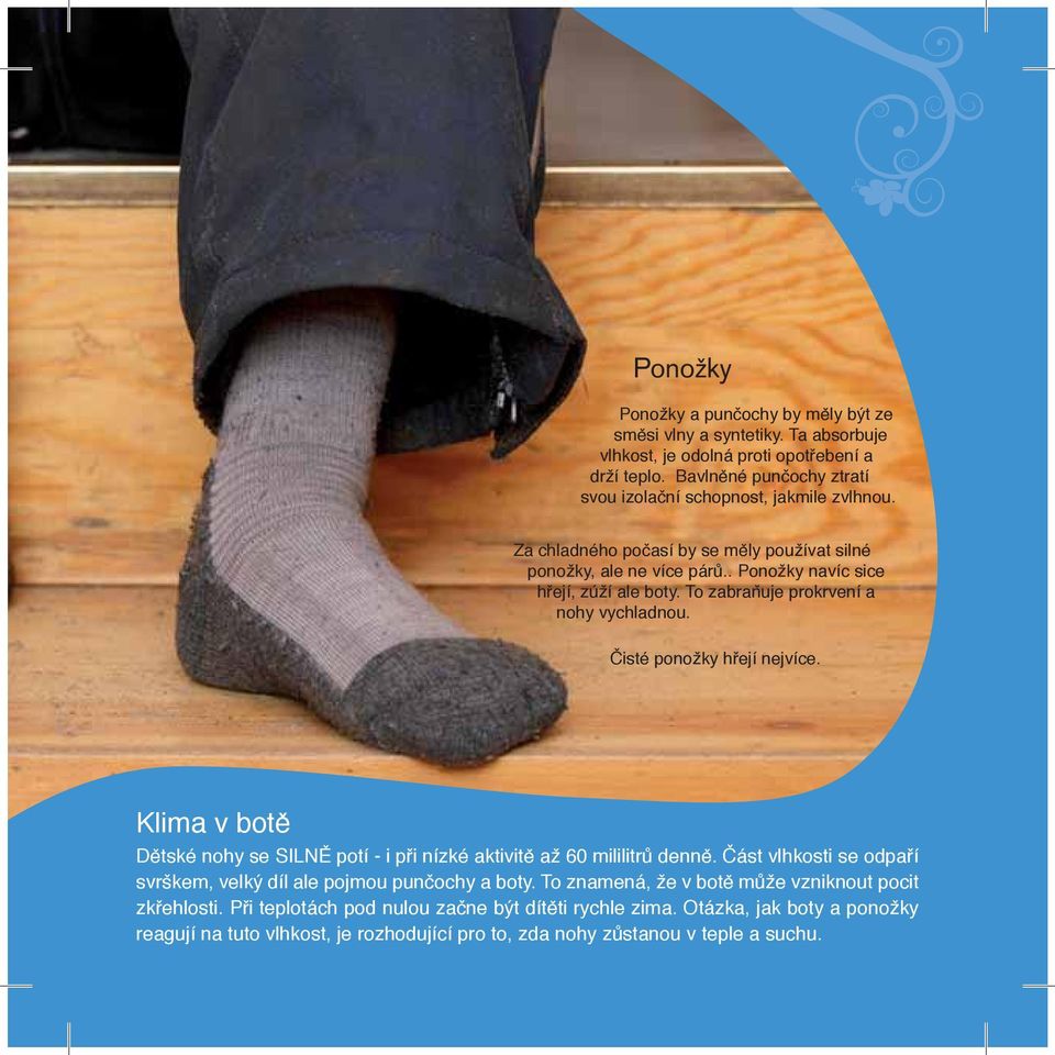 To zabraňuje prokrvení a nohy vychladnou. Čisté ponožky hřejí nejvíce. Klima v botě Dětské nohy se SILNĚ potí - i při nízké aktivitě až 60 mililitrů denně.