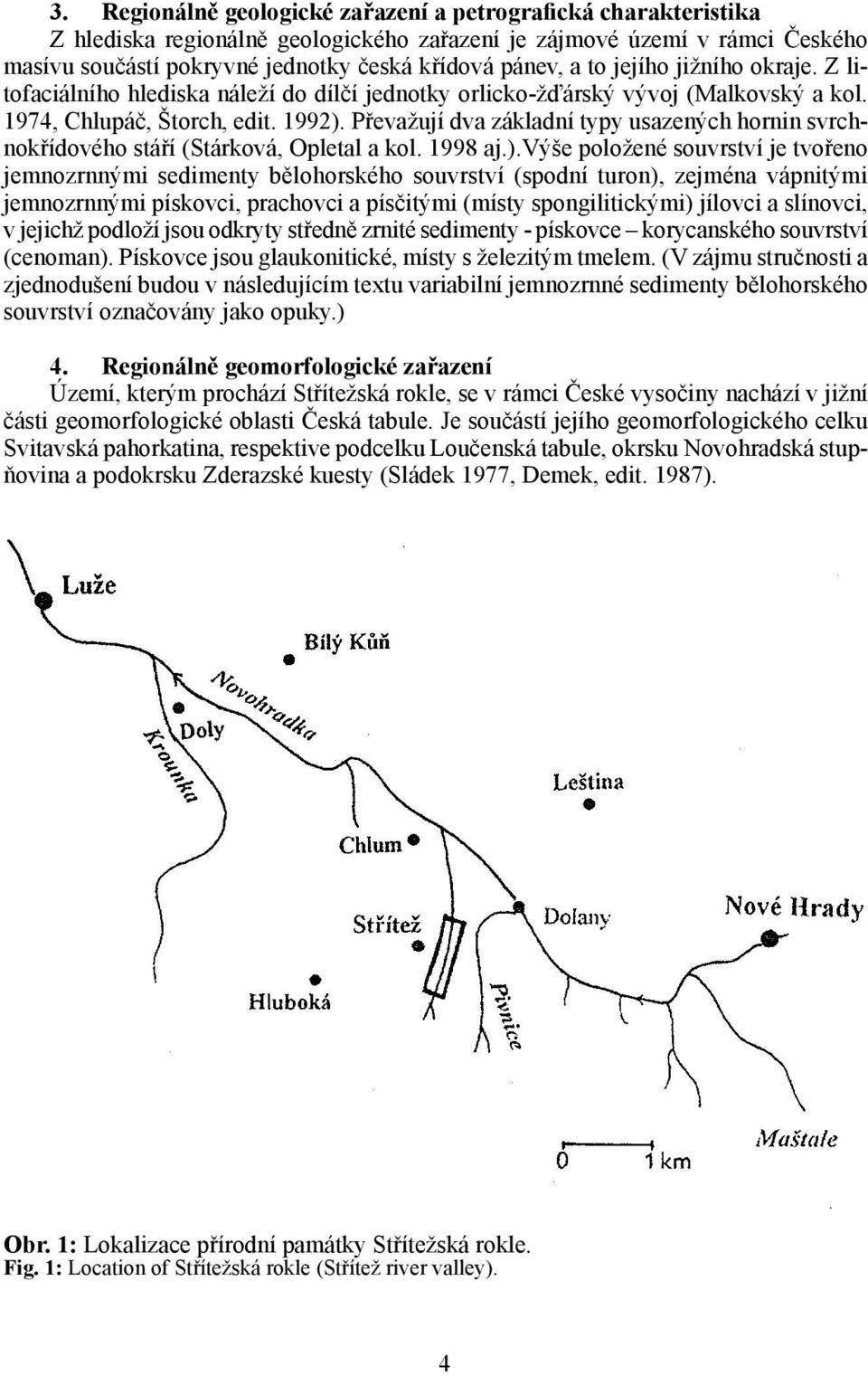 Převažují dva základní typy usazených hornin svrchnokřídového stáří (Stárková, Opletal a kol. 1998 aj.).