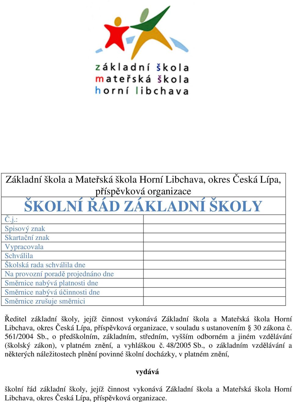 Ředitel základní školy, jejíž činnost vykonává Základní škola a Mateřská škola Horní Libchava, okres Česká Lípa, příspěvková organizace, v souladu s ustanovením 30 zákona č. 561/2004 Sb.