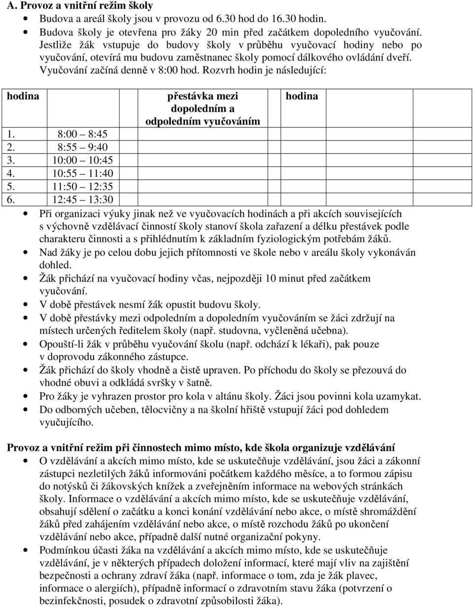 Rozvrh hodin je následující: hodina přestávka mezi hodina dopoledním a odpoledním vyučováním 1. 8:00 8:45 2. 8:55 9:40 3. 10:00 10:45 4. 10:55 11:40 5. 11:50 12:35 6.
