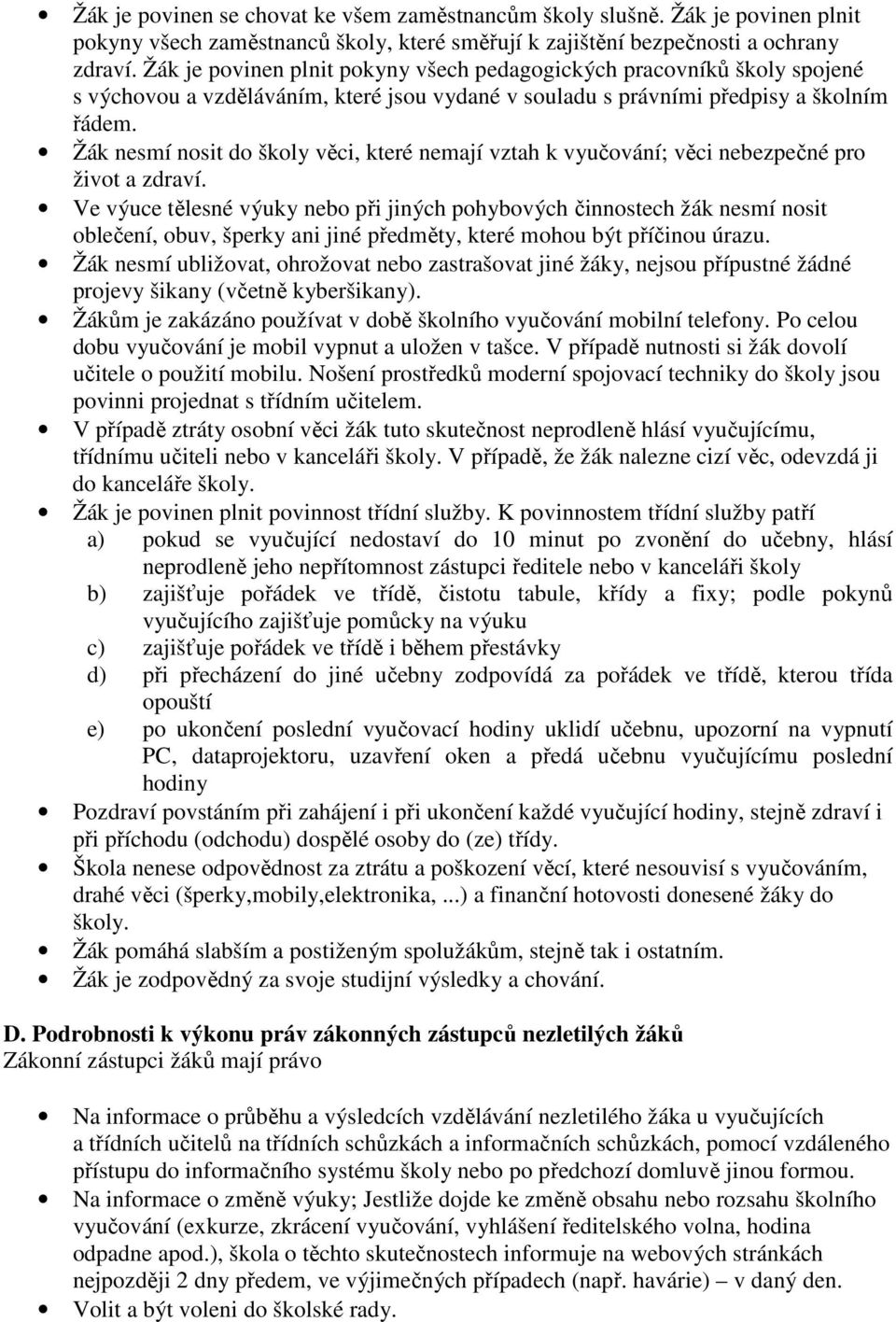 Žák nesmí nosit do školy věci, které nemají vztah k vyučování; věci nebezpečné pro život a zdraví.