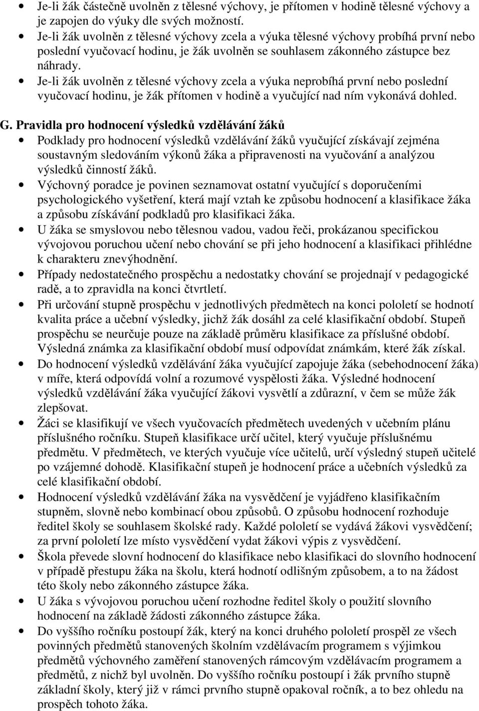 Je-li žák uvolněn z tělesné výchovy zcela a výuka neprobíhá první nebo poslední vyučovací hodinu, je žák přítomen v hodině a vyučující nad ním vykonává dohled. G.