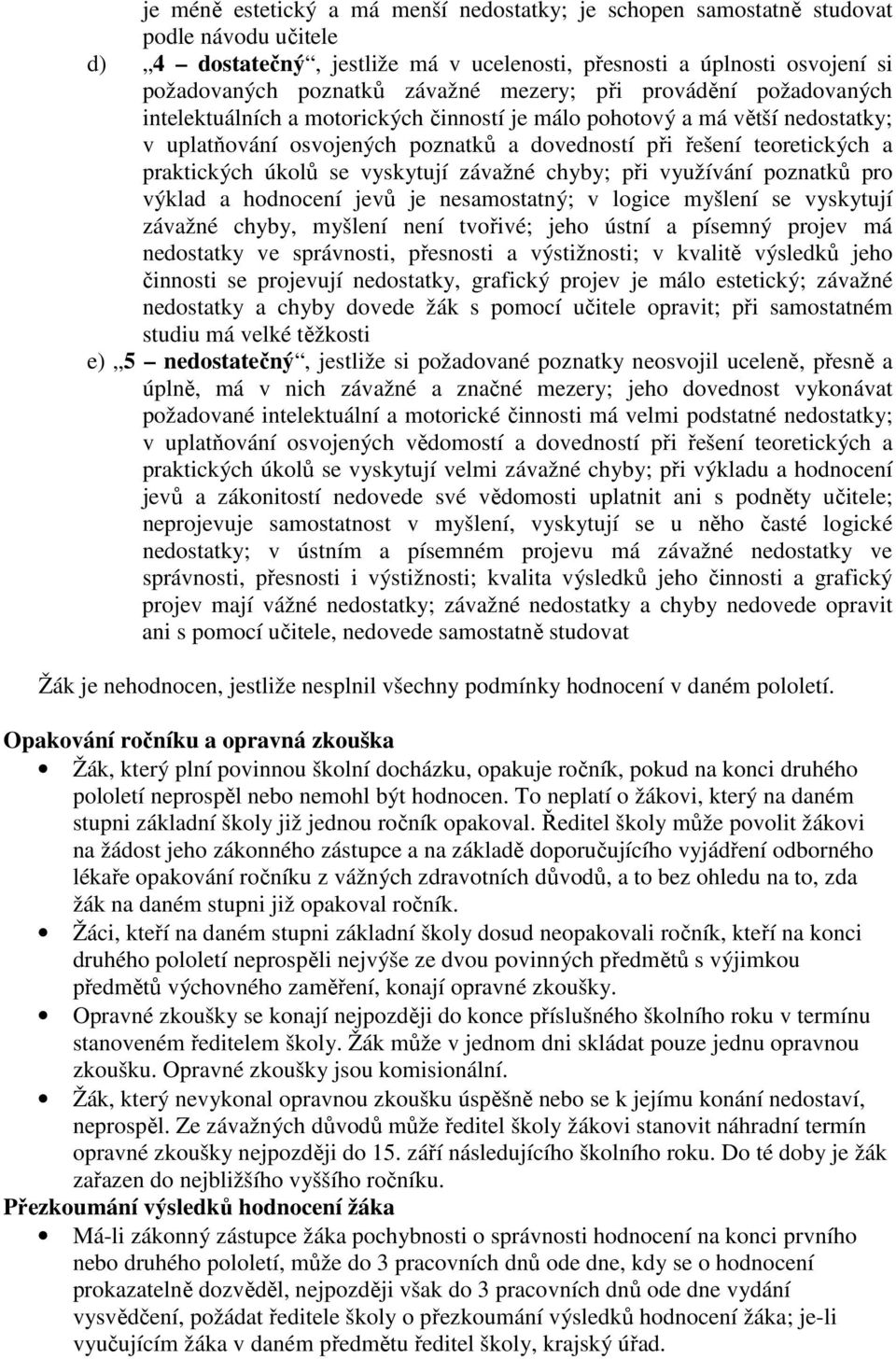 úkolů se vyskytují závažné chyby; při využívání poznatků pro výklad a hodnocení jevů je nesamostatný; v logice myšlení se vyskytují závažné chyby, myšlení není tvořivé; jeho ústní a písemný projev má