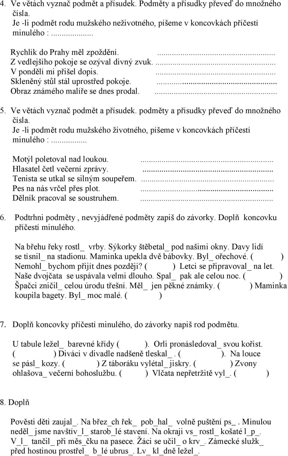 podměty a přísudky převeď do množného Je -li podmět rodu mužského životného, píšeme v koncovkách příčestí minulého :... Motýl poletoval nad loukou.... Hlasatel četl večerní zprávy.