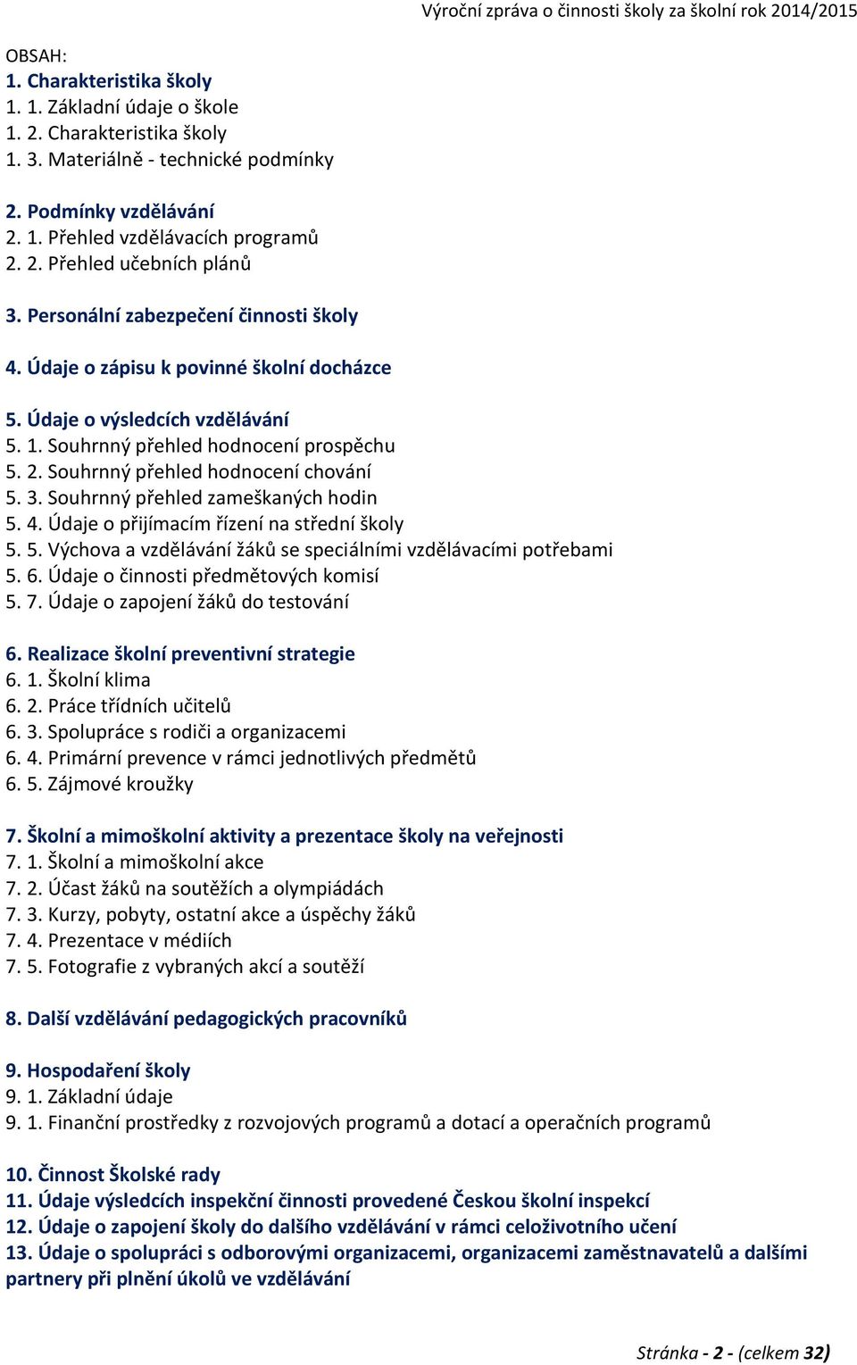 Souhrnný přehled hodnocení chování 5. 3. Souhrnný přehled zameškaných hodin 5. 4. Údaje o přijímacím řízení na střední školy 5. 5. Výchova a vzdělávání žáků se speciálními vzdělávacími potřebami 5. 6.