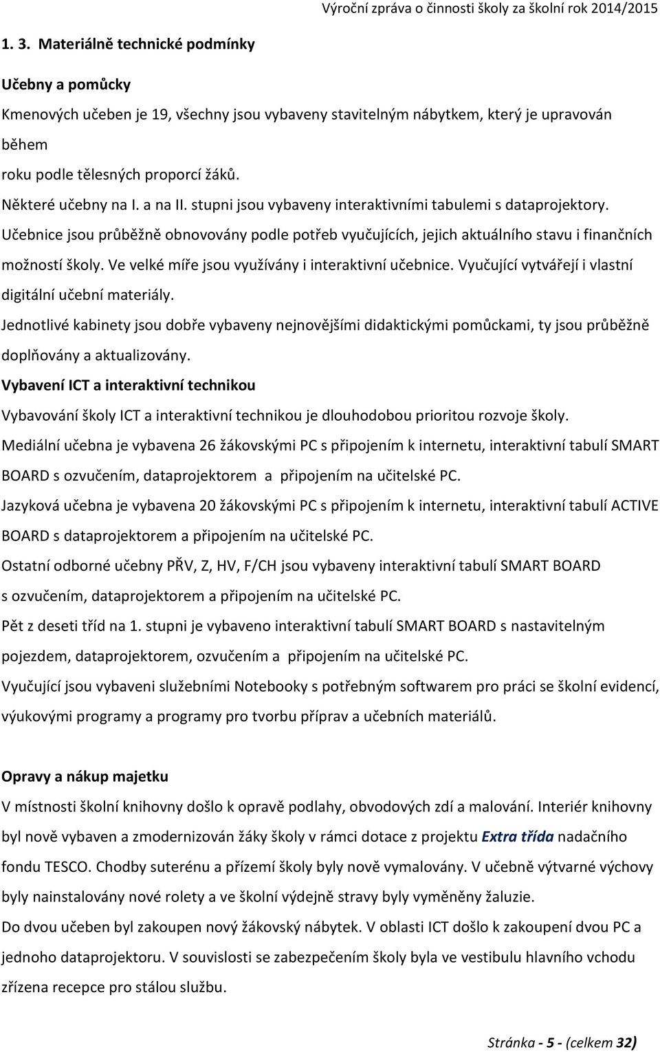 Učebnice jsou průběžně obnovovány podle potřeb vyučujících, jejich aktuálního stavu i finančních možností školy. Ve velké míře jsou využívány i interaktivní učebnice.