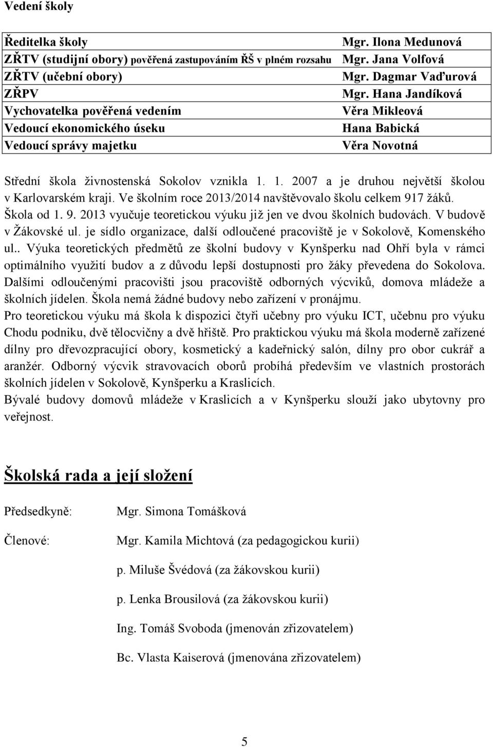 1. 2007 a je druhou největší školou v Karlovarském kraji. Ve školním roce 2013/2014 navštěvovalo školu celkem 917 žáků. Škola od 1. 9. 2013 vyučuje teoretickou výuku již jen ve dvou školních budovách.