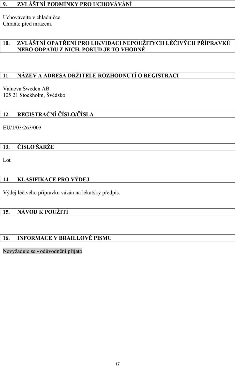NÁZEV A ADRESA DRŽITELE ROZHODNUTÍ O REGISTRACI Valneva Sweden AB 105 21 Stockholm, Švédsko 12.