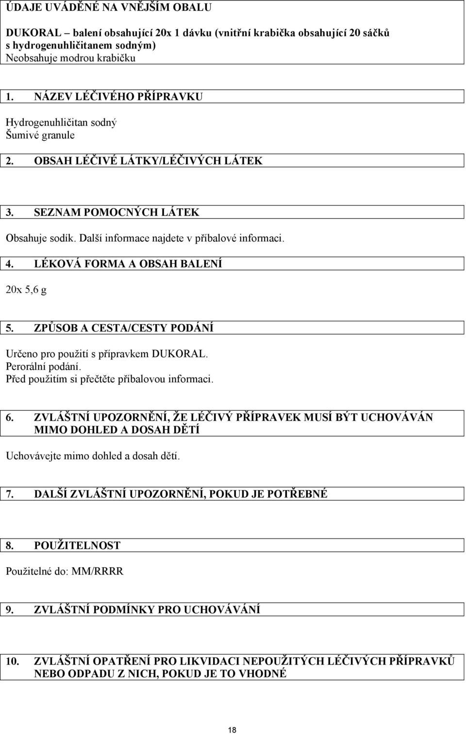 LÉKOVÁ FORMA A OBSAH BALENÍ 20x 5,6 g 5. ZPŮSOB A CESTA/CESTY PODÁNÍ Určeno pro použití s přípravkem DUKORAL. Perorální podání. Před použitím si přečtěte příbalovou informaci. 6.