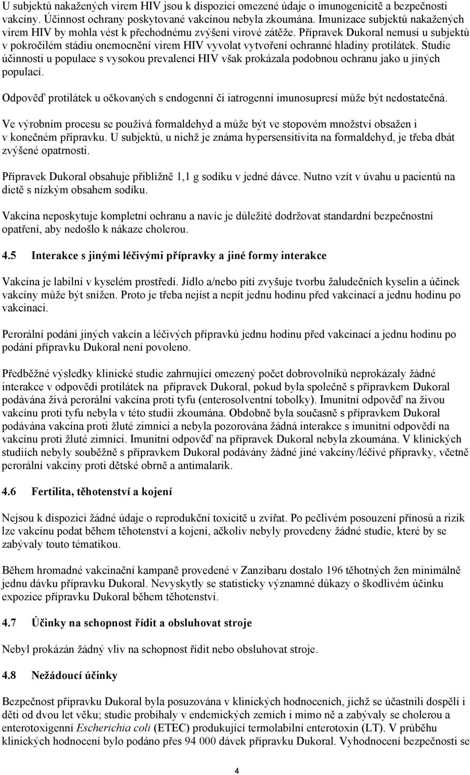 Přípravek Dukoral nemusí u subjektů v pokročilém stádiu onemocnění virem HIV vyvolat vytvoření ochranné hladiny protilátek.