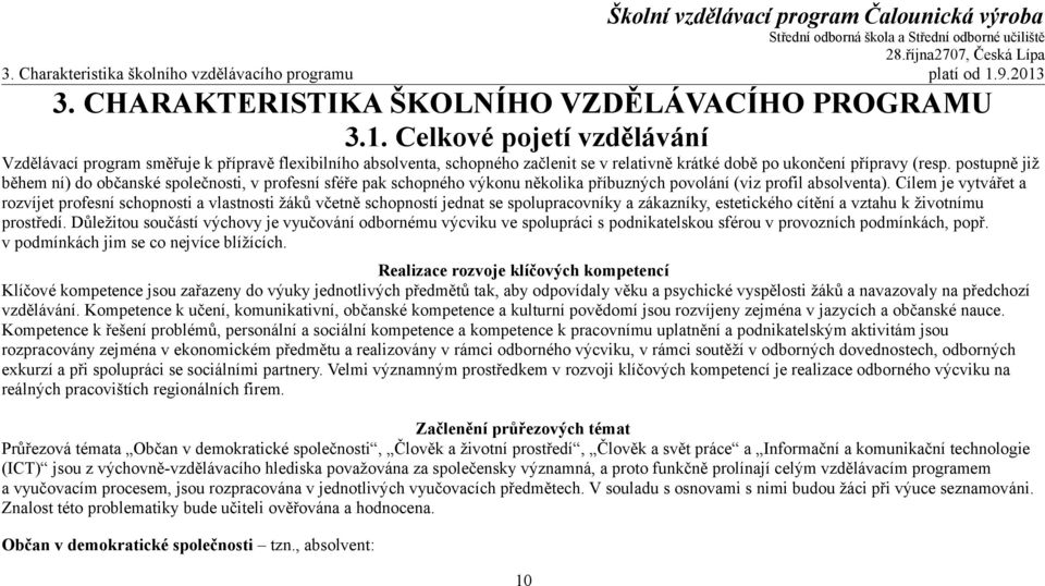 postupně již během ní) do občanské společnosti, v profesní sféře pak schopného výkonu několika příbuzných povolání (viz profil absolventa).