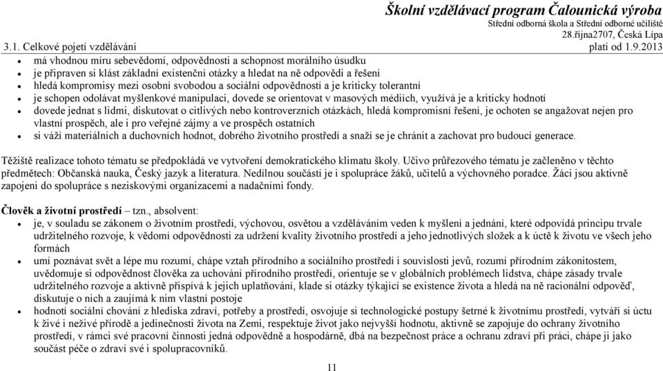 sociální odpovědností a je kriticky tolerantní je schopen odolávat myšlenkové manipulaci, dovede se orientovat v masových médiích, využívá je a kriticky hodnotí dovede jednat s lidmi, diskutovat o