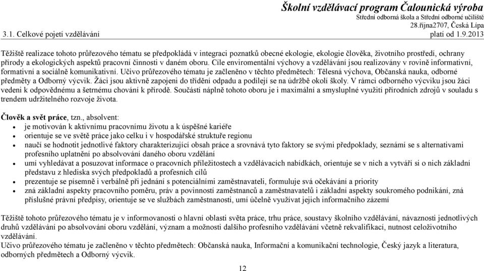 daném oboru. Cíle enviromentální výchovy a vzdělávání jsou realizovány v rovině informativní, formativní a sociálně komunikativní.