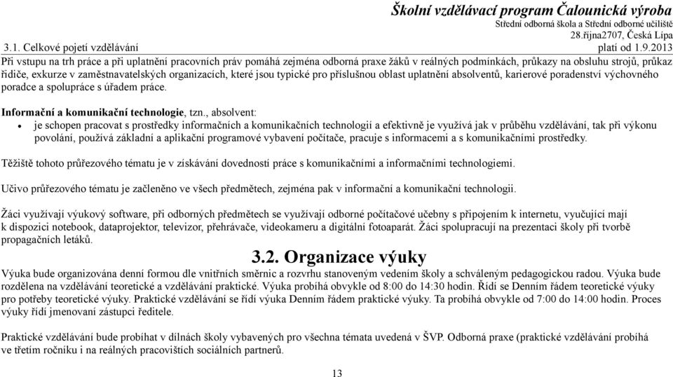 organizacích, které jsou typické pro příslušnou oblast uplatnění absolventů, karierové poradenství výchovného poradce a spolupráce s úřadem práce. Informační a komunikační technologie, tzn.