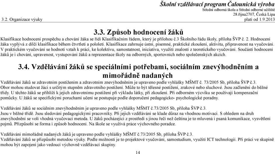 V praktickém vyučování se hodnotí vztah k práci, ke kolektivu, samostatnost, iniciativa, využití znalostí z teoretického vyučování.