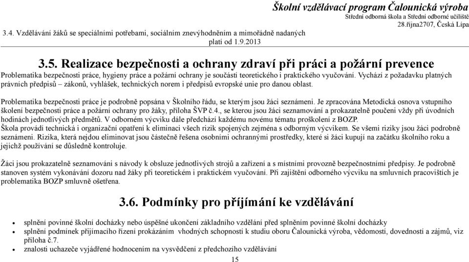 Vychází z požadavku platných právních předpisů zákonů, vyhlášek, technických norem i předpisů evropské unie pro danou oblast.