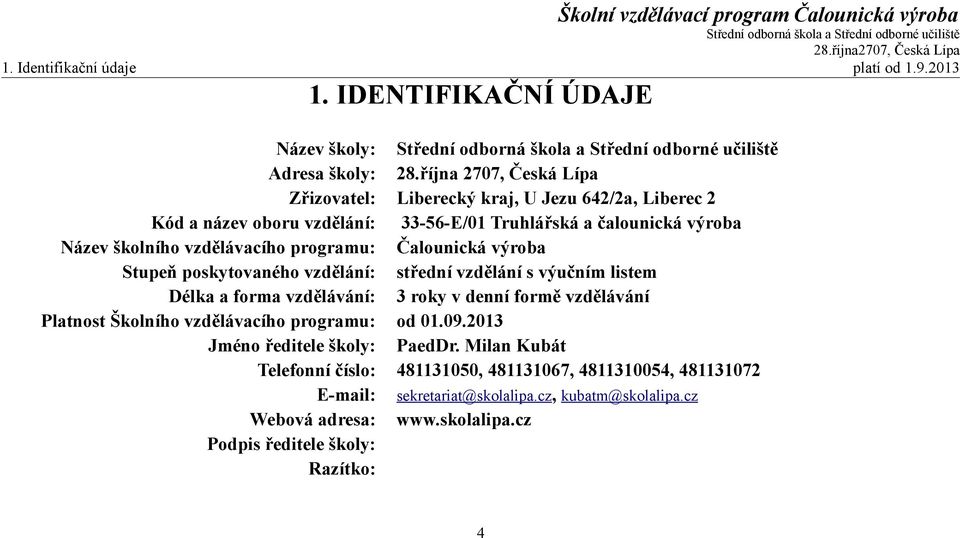 programu: Čalounická výroba Stupeň poskytovaného vzdělání: střední vzdělání s výučním listem Délka a forma vzdělávání: 3 roky v denní formě vzdělávání Platnost Školního