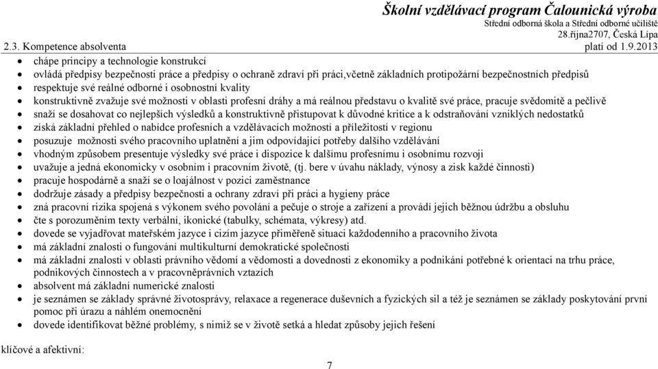 odborné i osobnostní kvality konstruktivně zvažuje své možnosti v oblasti profesní dráhy a má reálnou představu o kvalitě své práce, pracuje svědomitě a pečlivě snaží se dosahovat co nejlepších