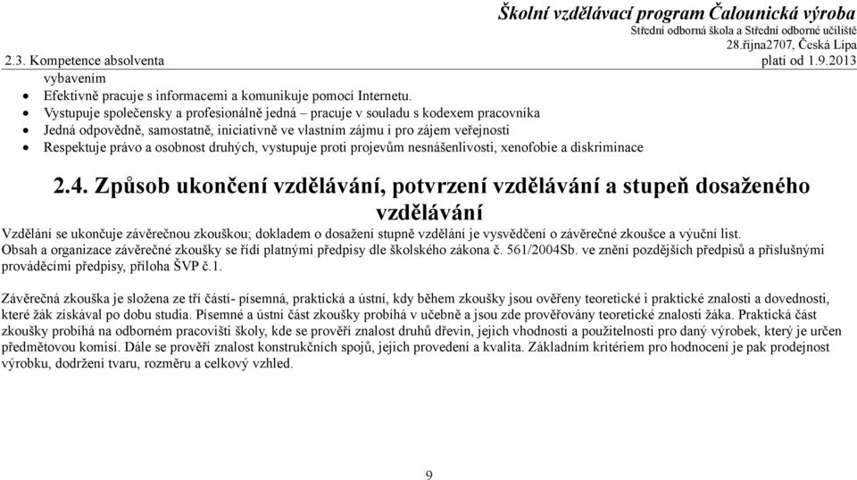 druhých, vystupuje proti projevům nesnášenlivosti, xenofobie a diskriminace 2.4.