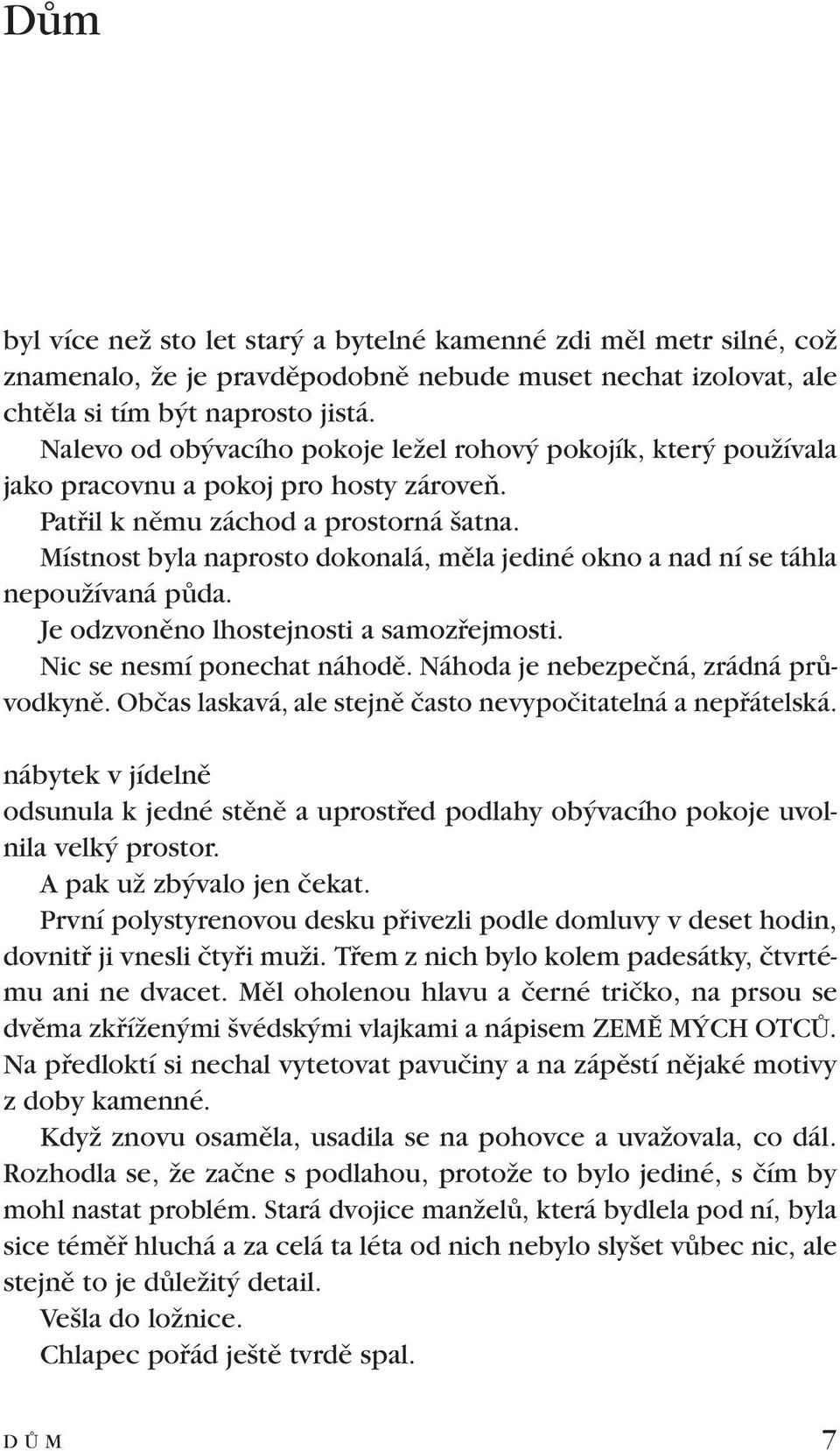 Místnost byla naprosto dokonalá, mûla jediné okno a nad ní se táhla nepouïívaná pûda. Je odzvonûno lhostejnosti a samozfiejmosti. Nic se nesmí ponechat náhodû.náhoda je nebezpeãná, zrádná prûvodkynû.