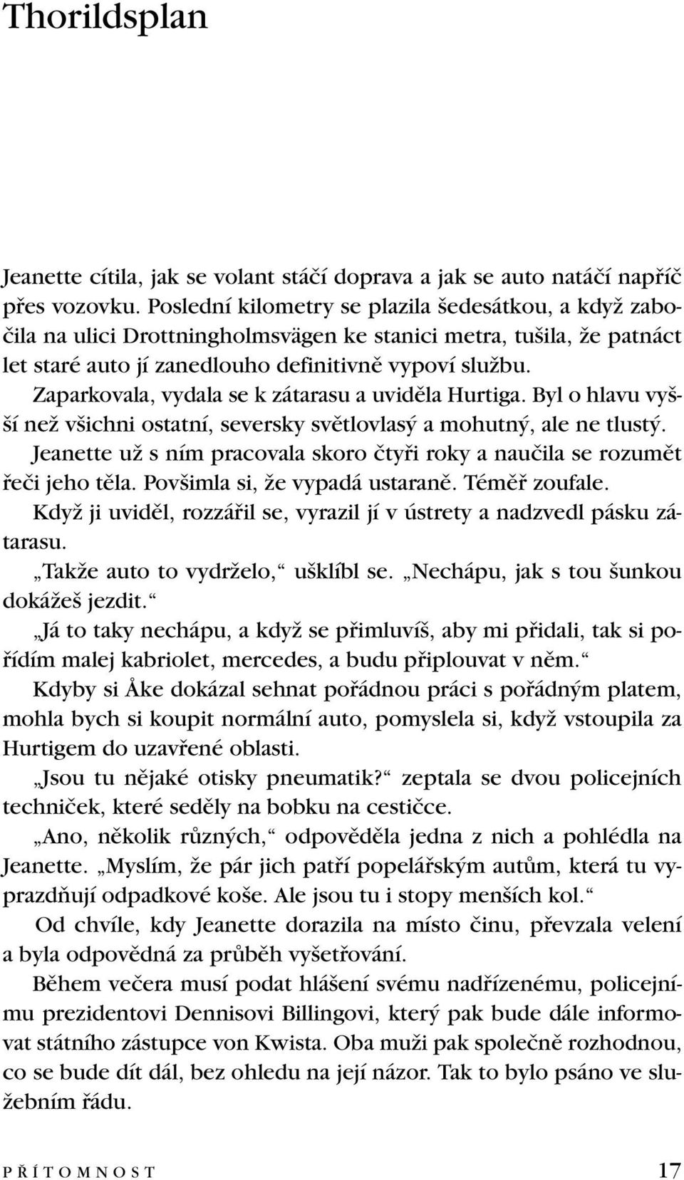 Zaparkovala, vydala se k zátarasu a uvidûla Hurtiga. Byl o hlavu vy - í neï v ichni ostatní, seversky svûtlovlas a mohutn, ale ne tlust.