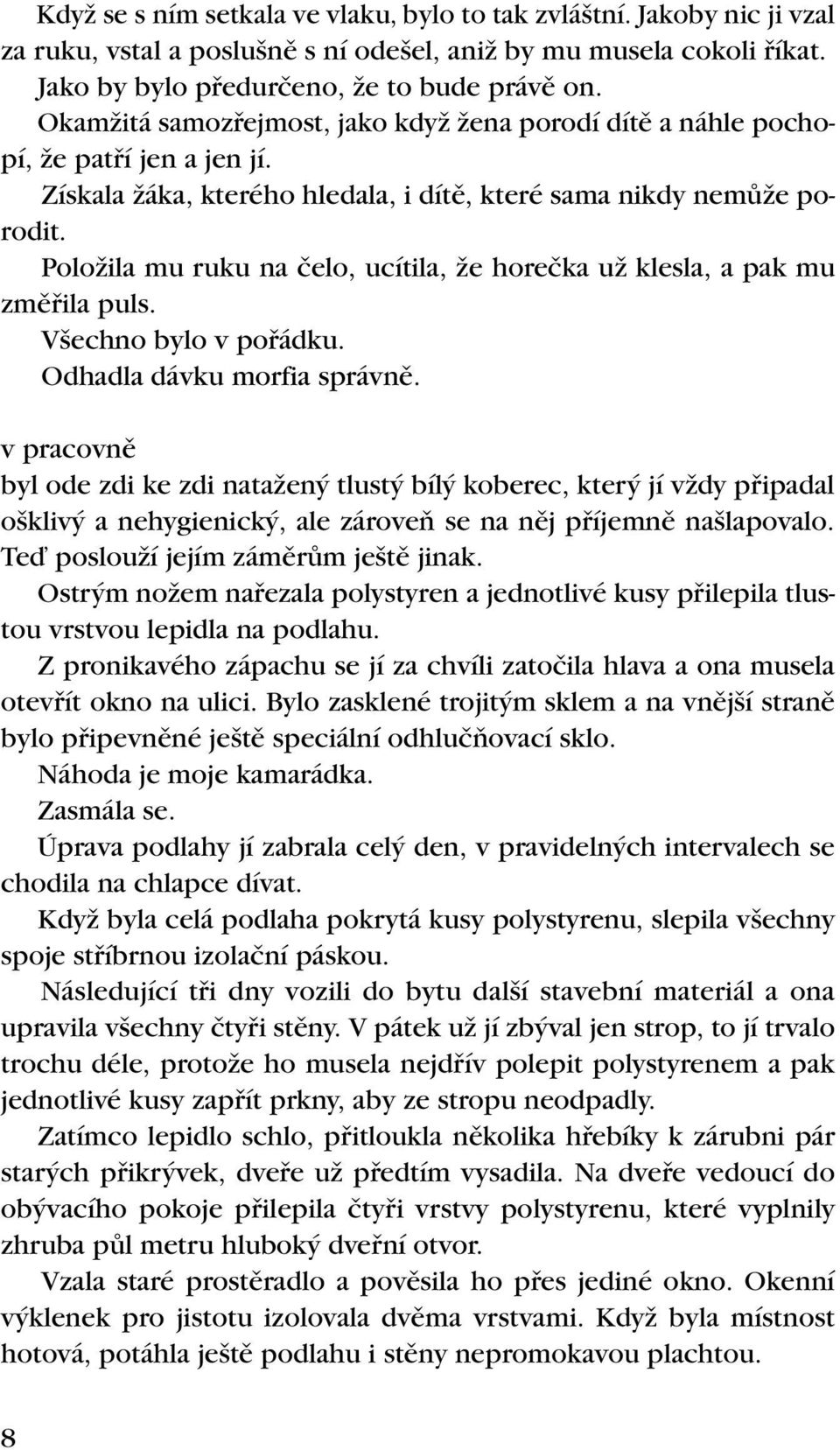 PoloÏila mu ruku na ãelo, ucítila, Ïe horeãka uï klesla, a pak mu zmûfiila puls. V echno bylo v pofiádku. Odhadla dávku morfia správnû.