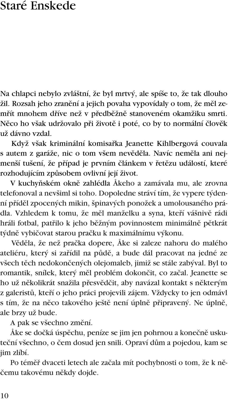 Nûco ho v ak udrïovalo pfii Ïivotû i poté, co by to normální ãlovûk uï dávno vzdal. KdyÏ v ak kriminální komisafika Jeanette Kihlbergová couvala s autem z garáïe, nic o tom v em nevûdûla.