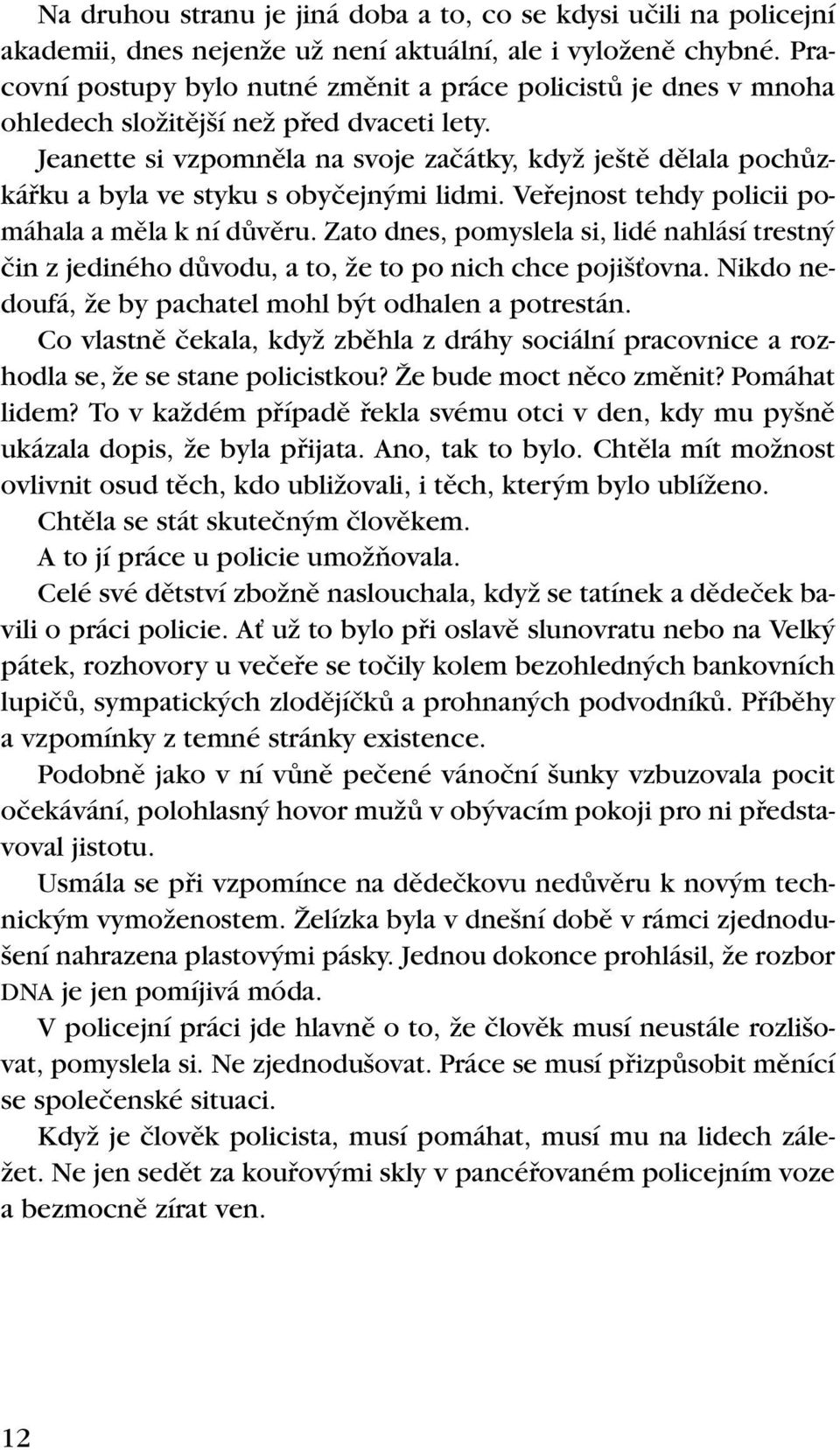 Jeanette si vzpomnûla na svoje zaãátky, kdyï je tû dûlala pochûzkáfiku a byla ve styku s obyãejn mi lidmi. Vefiejnost tehdy policii pomáhala a mûla k ní dûvûru.