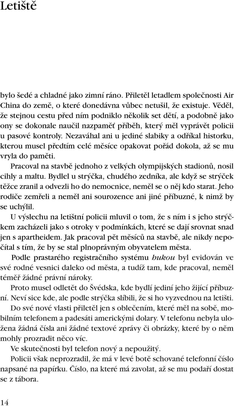 Nezaváhal ani u jediné slabiky a odfiíkal historku, kterou musel pfiedtím celé mûsíce opakovat pofiád dokola, aï se mu vryla do pamûti.