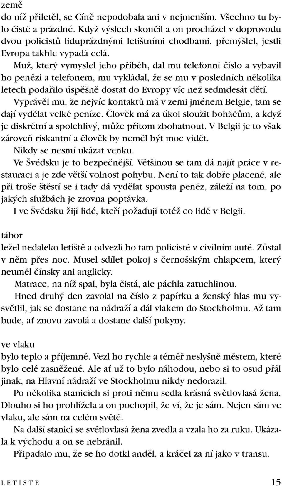 MuÏ, kter vymyslel jeho pfiíbûh, dal mu telefonní ãíslo a vybavil ho penûzi a telefonem, mu vykládal, Ïe se mu v posledních nûkolika letech podafiilo úspû nû dostat do Evropy víc neï sedmdesát dûtí.