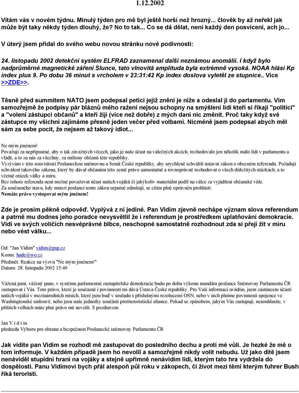 I když bylo nadprůměrné magnetické záření Slunce, tato vlnovitá amplituda byla extrémně vysoká. NOAA hlásí Kp index plus 9. Po dobu 36 minut s vrcholem v 23:31:42 Kp index doslova vyletěl ze stupnice.