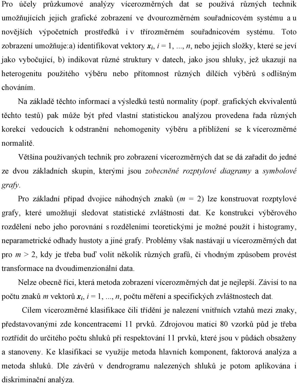 .., n, nebo jejich složky, které se jeví jako vybočující, b) indikovat různé struktury v datech, jako jsou shluky, jež ukazují na heterogenitu použitého výběru nebo přítomnost různých dílčích výběrů