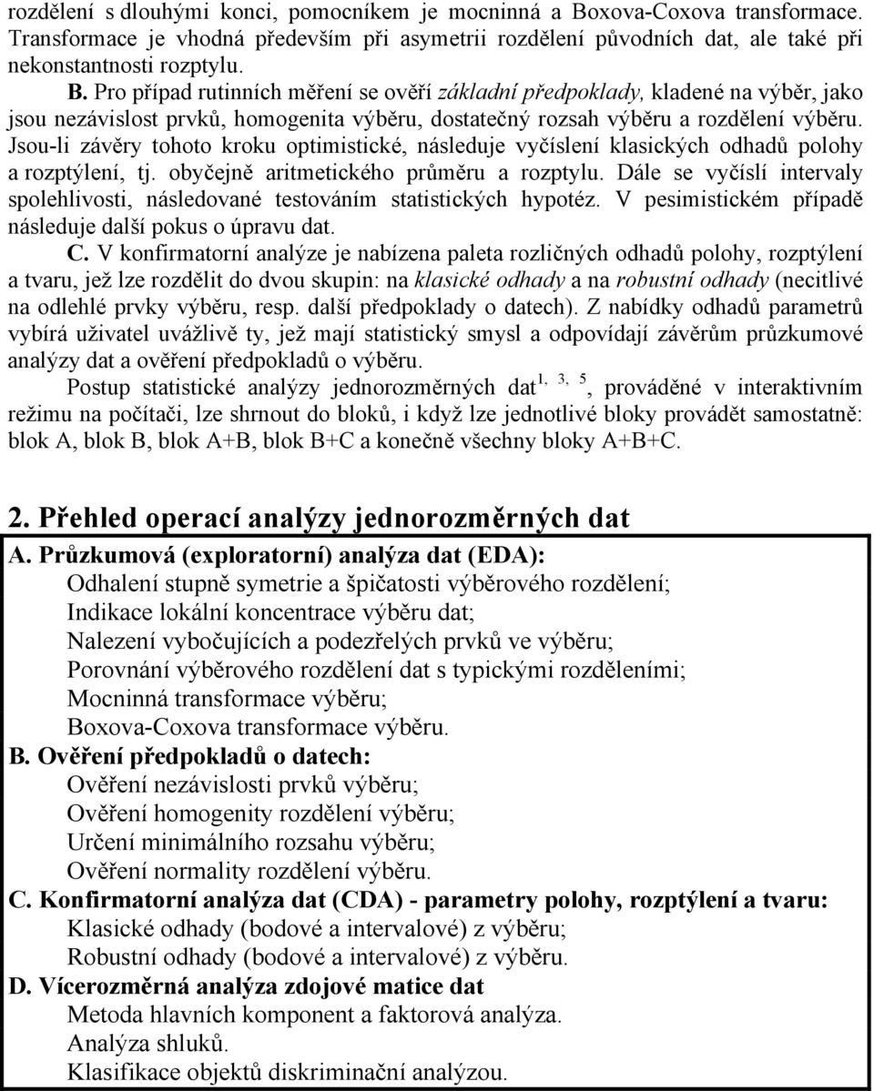 Pro případ rutinních měření se ověří základní předpoklady, kladené na výběr, jako jsou nezávislost prvků, homogenita výběru, dostatečný rozsah výběru a rozdělení výběru.