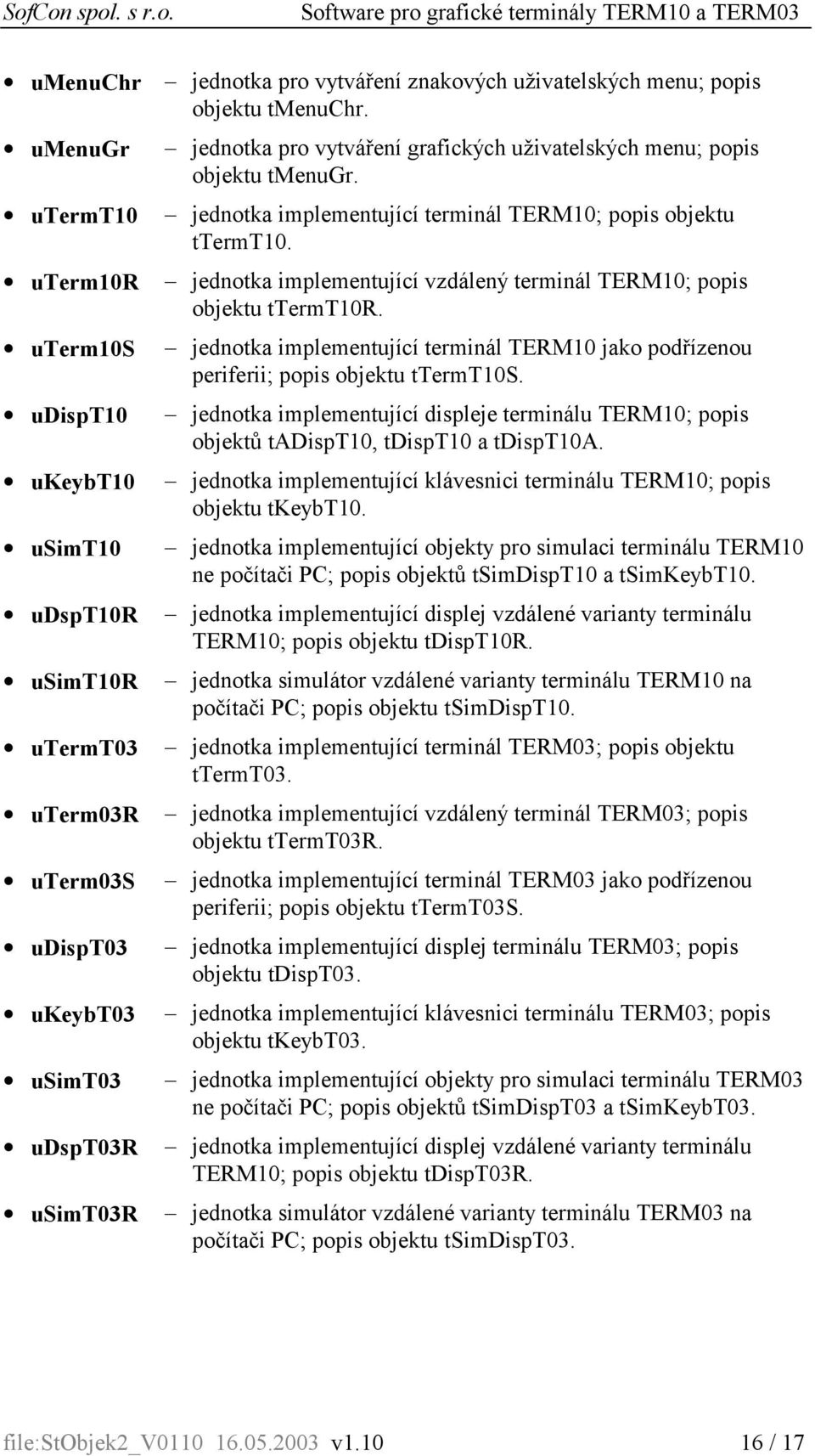menu; popis objektu tmenugr. jednotka implementující terminál TERM10; popis objektu ttermt10. jednotka implementující vzdálený terminál TERM10; popis objektu ttermt10r.